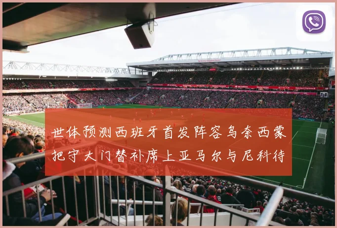 世体预测西班牙首发阵容乌奈西蒙把守大门替补席上亚马尔与尼科待命