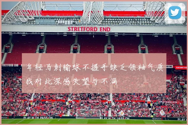 年轻马刺输球不握手缺乏领袖气质我对此深感失望与不满